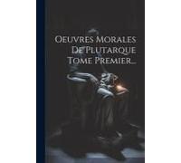 Oeuvres Morales De Plutarque Tome Premier...