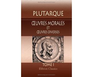 oeuvres morales et oeuvres diverses: Traduites en français par Victor Bétolaud. Tome 1