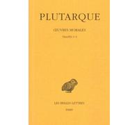 Œuvres morales, Tome I, 2e partie. Traités 3-9: Comment écouter - Moyens de distinguer le flatteur d'avec l'ami - Comment s'apercevoir qu'on progresse ... - De la fortune - De la vertu et du vice
