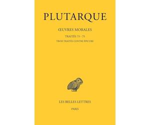 Oeuvres morales: Tome 15, 3e partie, Traités 73-75, Trois traités contre Epicure