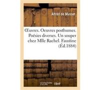 OEuvres. Oeuvres posthumes. Poésies diverses. Un souper chez Mlle Rachel. Faustine Alfred de Musset (Auteur)