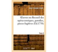 OEuvres ou Recueil des opéra-comiques, parodies, pieces fugitives. Tome 3