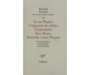 Oeuvres philosophiques complètes, tome 8 : Le cas Wagner, Crépuscule des idoles, L'Antéchrist, Ecce Homo, Nietzsche contre Wagner