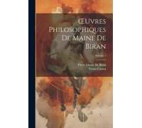Oeuvres Philosophiques De Maine De Biran; Volume 1