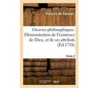Oeuvres philosophiques. Démonstration de l'existence de Dieu, et de ses attributs François De Salignac De La Mothe Fénelon (Auteur)
