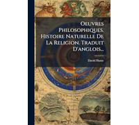 Oeuvres Philosophiques. Histoire Naturelle De La Religion. Traduit D'anglois...