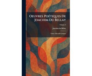 Oeuvres PoÃ(c)tiques De Joachim Du Bellay: Tome v Recueils Lyriques