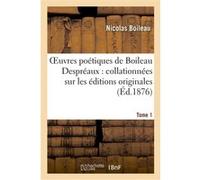 Oeuvres poétiques de Boileau Despréaux : collationnées sur les éditions originales. Tome 1 Nicolas Boileau (Auteur)