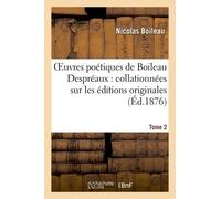 Oeuvres Poétiques De Boileau Despréaux: Collationnées Sur Les Éditions Originales. Tome 2