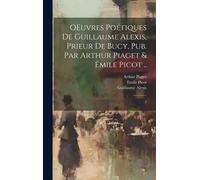 Oeuvres Poétiques De Guillaume Alexis, Prieur De Bucy, Pub. Par Arthur Piaget & Émile Picot ..: 2