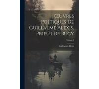 Oeuvres Poétiques De Guillaume Alexis, Prieur De Bucy; Volume 3