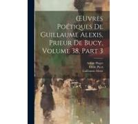 Oeuvres Poétiques De Guillaume Alexis, Prieur De Bucy, Volume 38, Part 3