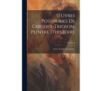 Oeuvres Posthumes De Girodet-Trioson, Peintre D'histoire: Suivies De Sa Correspondance; Volume 3