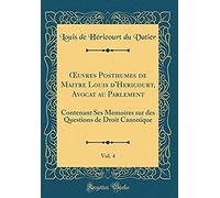 Oeuvres Posthumes De Maitre Louis D'hericourt, Avocat Au Parlement, Vol. 4: Contenant Ses Memoires Sur Des Questions De Droit Canonique (Classic Repri