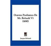 Oeuvres Posthumes de Mr. Rohault V1 (1690) Rohault, Jacques (Auteur)