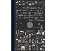 Oeuvres Posthumes Religieuses, Historiques, Philosophiques Et Littéraires. Notions Sur La Russie. Mission Du Kamtchatka