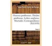 Oeuvres posthumes Théâtre posthume. Lettres anglaises. Moctader. Correspondance - Jean-Pierre Claris de Florian - Hachette Bnf - broché - Livre