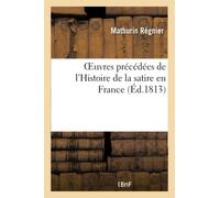 OEuvres précédées de l'Histoire de la satire en France