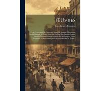 OEuvres: Projet Concernant De Nouveaux Signes De Musique. Dissertation Sur La Musique Moderne. Essai Sur L'origine Des Langues. Lettres. Examen De ... Sur L'alceste Italien De M. Le Ch...