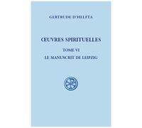 Oeuvres Spirituelles - Tome 6, Le Manuscrit De Leipzig : Florilège - Mémorial De L'abondance De La Suavité Divine, 1e Partie