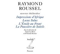 Oeuvres théâtrales: Impressions d'Afrique, Locus Solus, L'Etoile au front, La Poussière de soleils