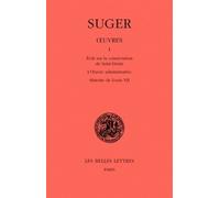 Oeuvres, tome 1 : Ecrits sur la consécration de Saint-Denis - L'Oeuvre administrative - Histoire de Louis VII