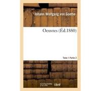 OEuvres Tome 1 Partie 2 Johann Wolfgang Von Goethe (Auteur)