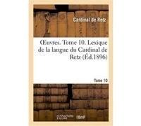 OEuvres. Tome 10. Lexique de la langue du Cardinal de Retz Cardinal De Retz (Auteur)