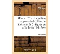 Oeuvres. Tome 17. Partie 2 Nouvelle édition augmentée de pièces de théâtre et enrichie de 61 figures en taille-douce - Voltaire - Hachette Bnf - broché - Livre
