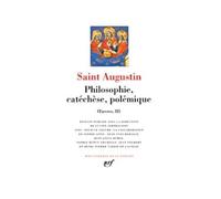 Oeuvres III, Saint Augustin : Philosophie, catéchèse, polémique