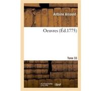 Oeuvres. Tome 33 Antoine Arnauld (Auteur), Noël Larrière (Auteur), Gabriel Du Pac de Bellegarde (Auteur), Jean Hautefage (Auteur)