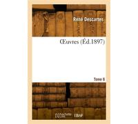 OEuvres. Tome 6 - René Descartes - Hachette Bnf - broché - Livre