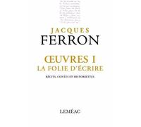 Oeuvres v 01 la folie d'ecrire. recits, contes et historiettes Récits, contes et historiettes - Jacques Ferron - Lemeac - broché - Roman