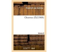 Oeuvres- Volume 8 - Friedrich von Schiller - Hachette Bnf - broché - Livre