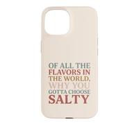 of All The Flavors in The World, Why You Gotta Choose Salty? Coque pour iPhone 15