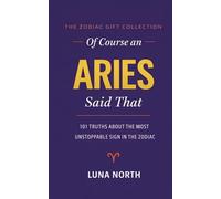 OF COURSE AN ARIES SAID THAT: 101 Truths About the Most Unstoppable Sign in the Zodiac - A FUNNY ZODIAC GIFT FOR ARIES WOMEN, MEN, AND ASTROLOGY LOVERS