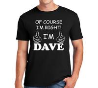 of Course I’m Right I’m Dave T-Shirt Funny Novelty Party Joke Gift Top Tee