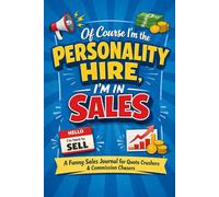 Of Course I’m the Personality Hire, I’m in Sales: A Funny Sales Journal for Quota Crushers, Commission Chasers, and Corporate Survivors