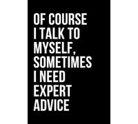 Of Course I Talk To Myself, Sometimes I Need Expert Advice: Humorous And Witty Quote Cover Notebook | Blank Lined Diary /Journal | Funny Writing Gift Idea for Everyone