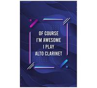 Of Course I'm Awesome I Play Alto Clarinet Blank Lined Journal For Music Lovers And Music Making: Notebook For Lyrics And Songwriting And Music Making For Musicians And Artists