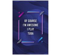 Of Course I'm Awesome I Play Tuba Blank Lined Journal For Music Lovers And Music Making: Notebook For Lyrics And Songwriting And Music Making For Musicians And Artists