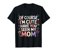 of Course I'm Cute Have You Seen My Mom Adorable Enfant |- T-Shirt