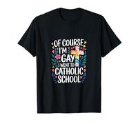 Of Course I'm Gay I Went To Catholic School ------- T-Shirt