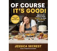 Of Course It’s Good!: Aggressively Delicious Meals Anyone Can Make and Everyone Will Love