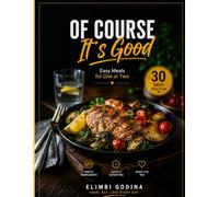 Of Course It's Good Easy Meals for One or Two: Simple, Flavorful, Budget-Friendly Recipes Designed for Small Households, Busy Schedules, and Everyday Comfort