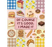 Of Course It's Good, I Made It: A Blank Recipe Book to Write In Your Own Recipes
