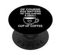 of Course Sizes Matters No One Wants a Small Cup of Coffee PopSockets PopGrip Adhésif
