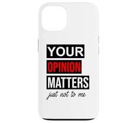 of Course Your Opinion Matters Just Not to Me I Don't Care Coque pour iPhone 13