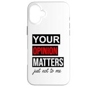 of Course Your Opinion Matters Just Not to Me I Don't Care Coque pour iPhone 16 Plus