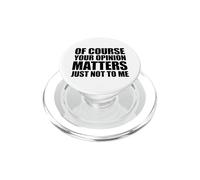 of Course Your Opinion Matters Just Not to Me PopSockets PopGrip pour MagSafe